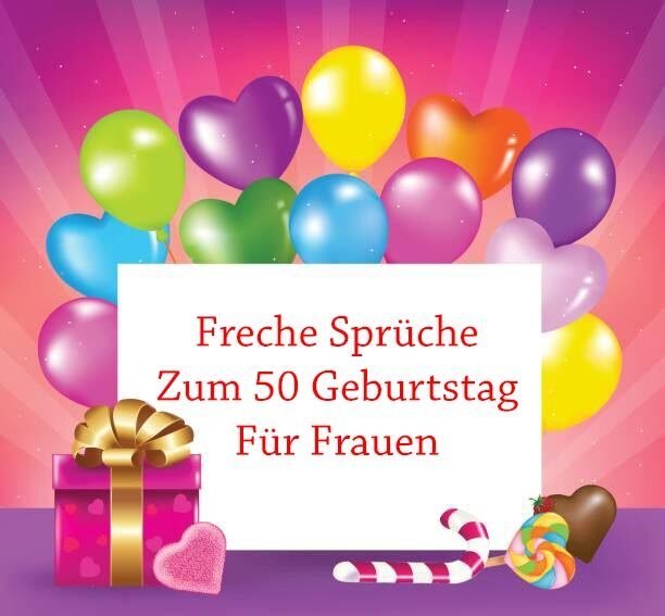 Freche Sprüche Zum 50 Geburtstag Für Frauen Zitate zum geburtstag